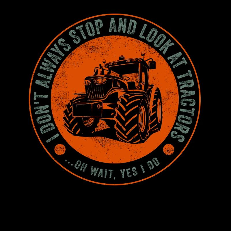 I Don't Always Stop And Look At Tractors