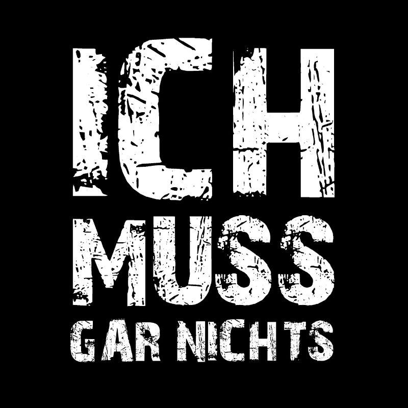 Ich muss gar nichts - Cooler Spruch - Slogan