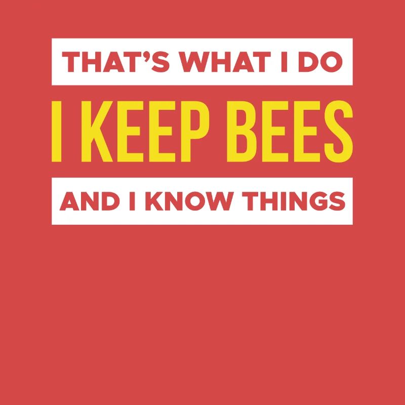 Thats What I Do I Keep Bees And I Know Things