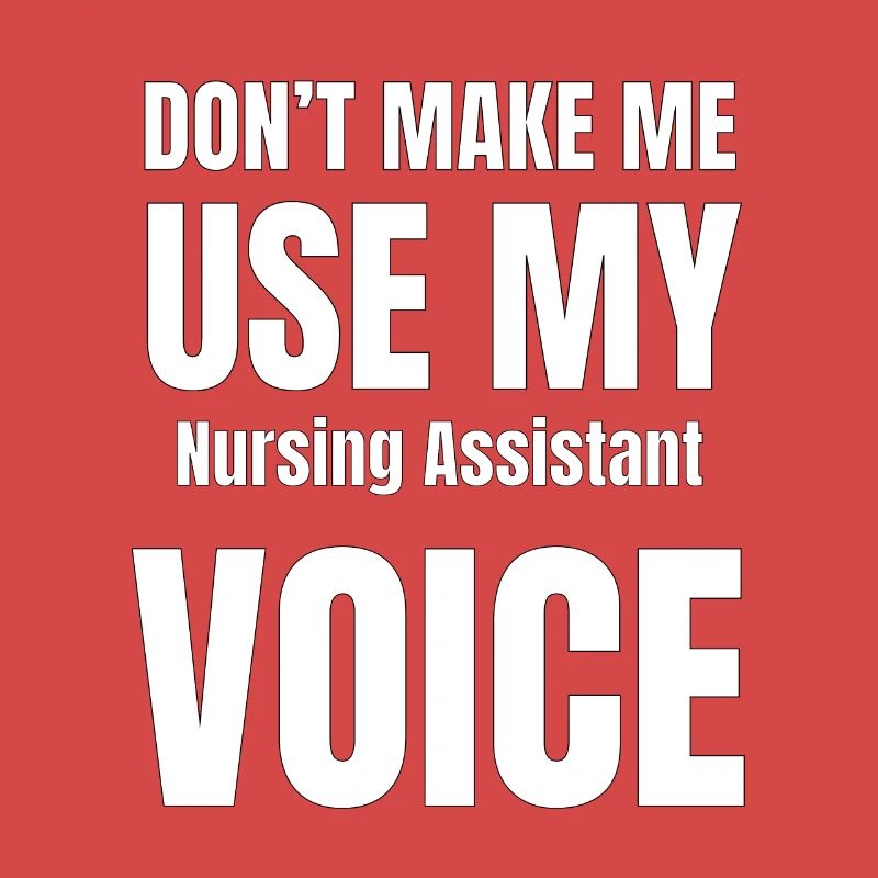 Don't Make Me Use My Nursing Assistant Voice