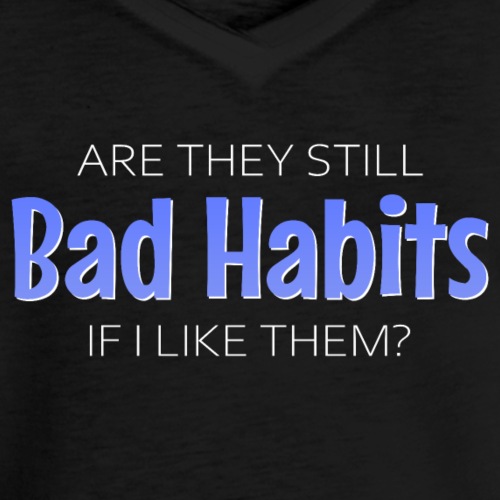 Are they still bad habits if I like them?