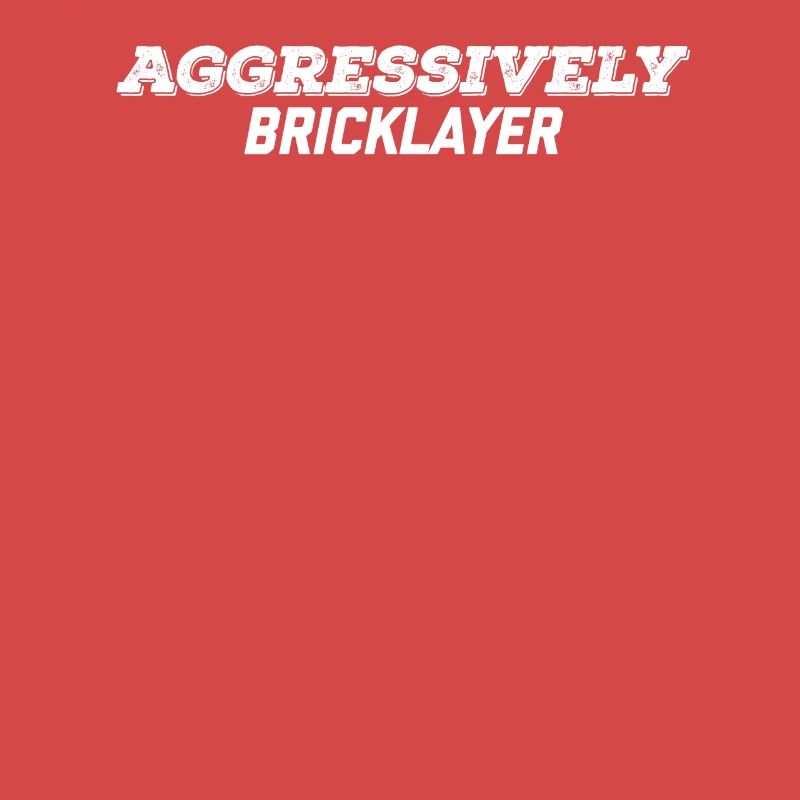 aggressively bricklayer