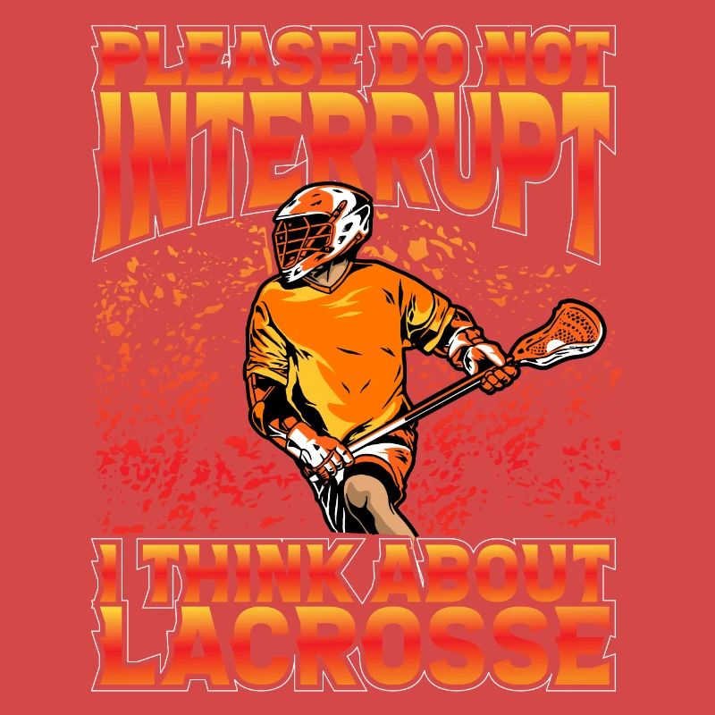 Please do not interrupt I think about Lacrosse