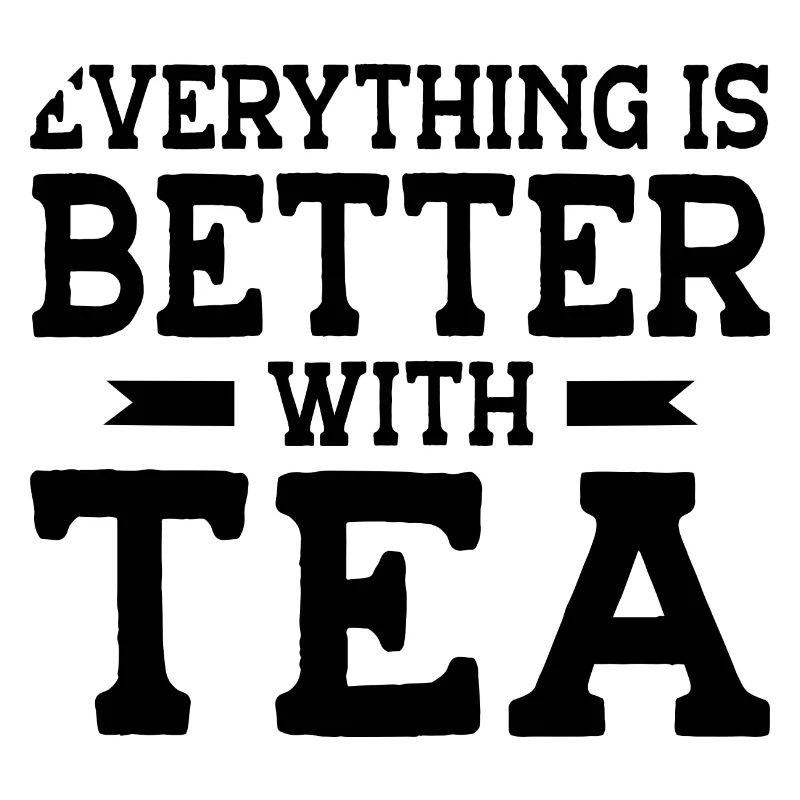 Everything Is Better With Tea Tea Lover Tea Drinke
