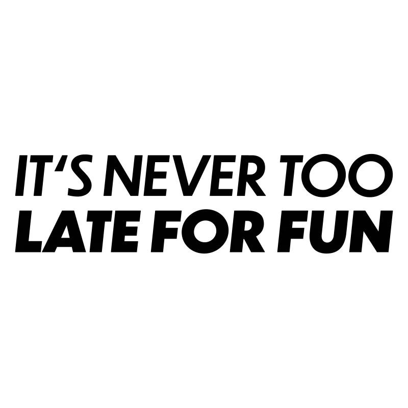 Its never too late for fun