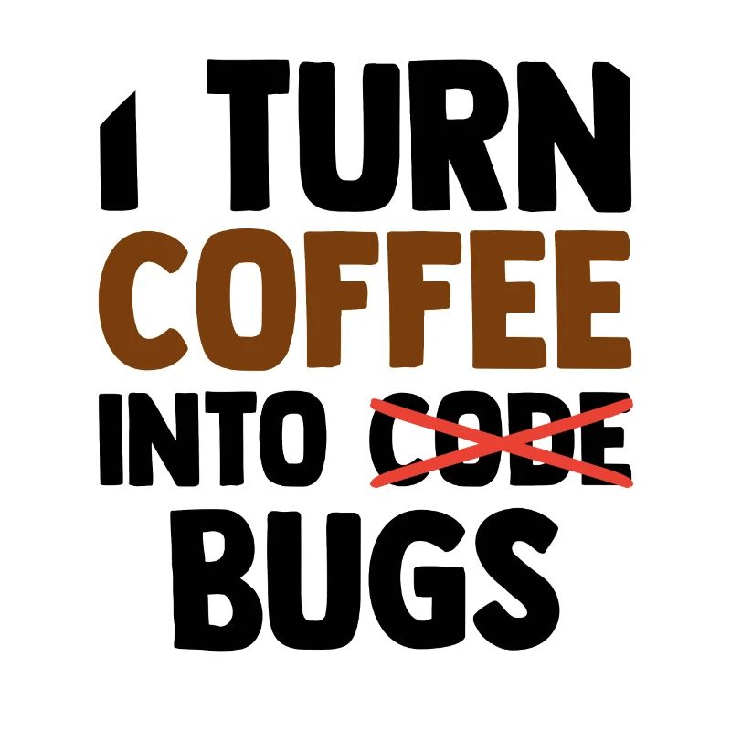 I Turn Coffee Into Bugs Coding Programming Softwar