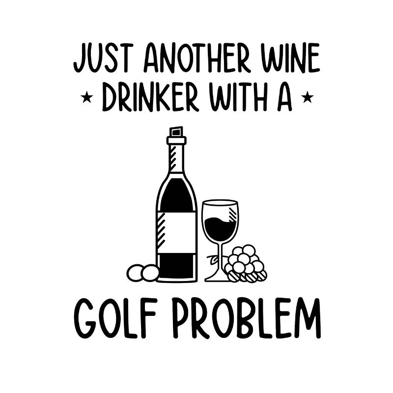 Just Another Wine Drinker With A Golf Problem Golf