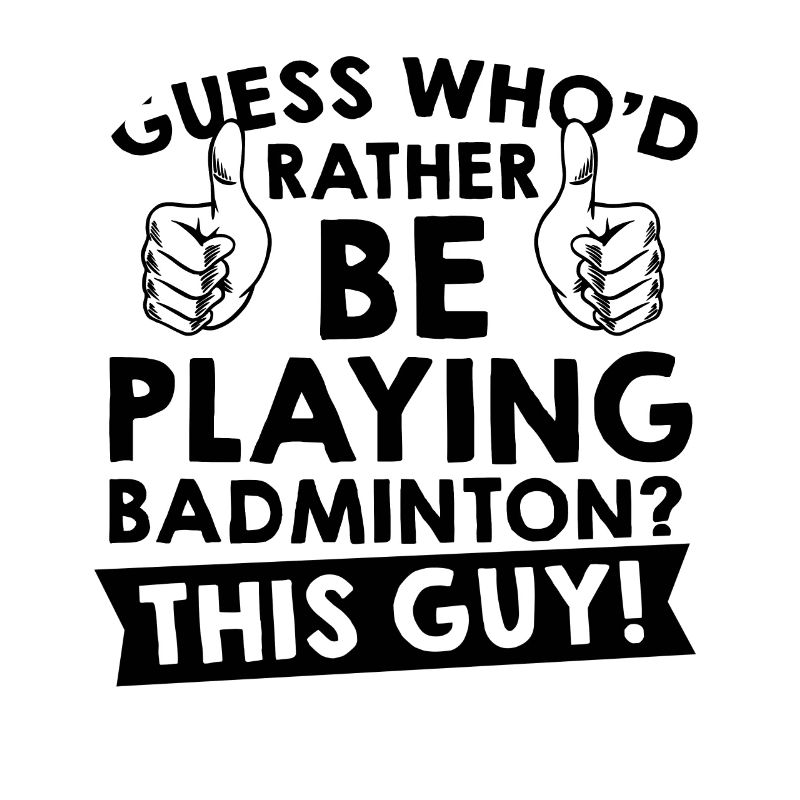 Guess Who'd Rather Be Playing Badminton Shuttlecoc