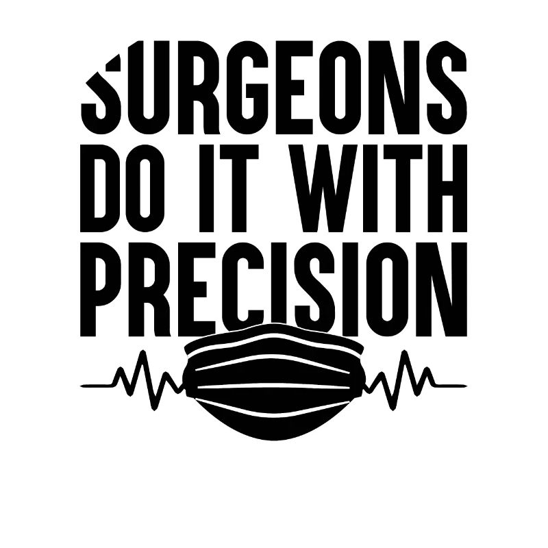 Surgeons Do It With Precision Surgeon Surgical Sur