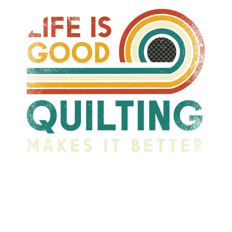Life is good. Quilting makes it better