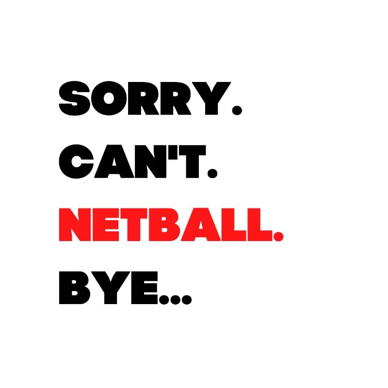 Sorry. Can't. Netball. Bye.