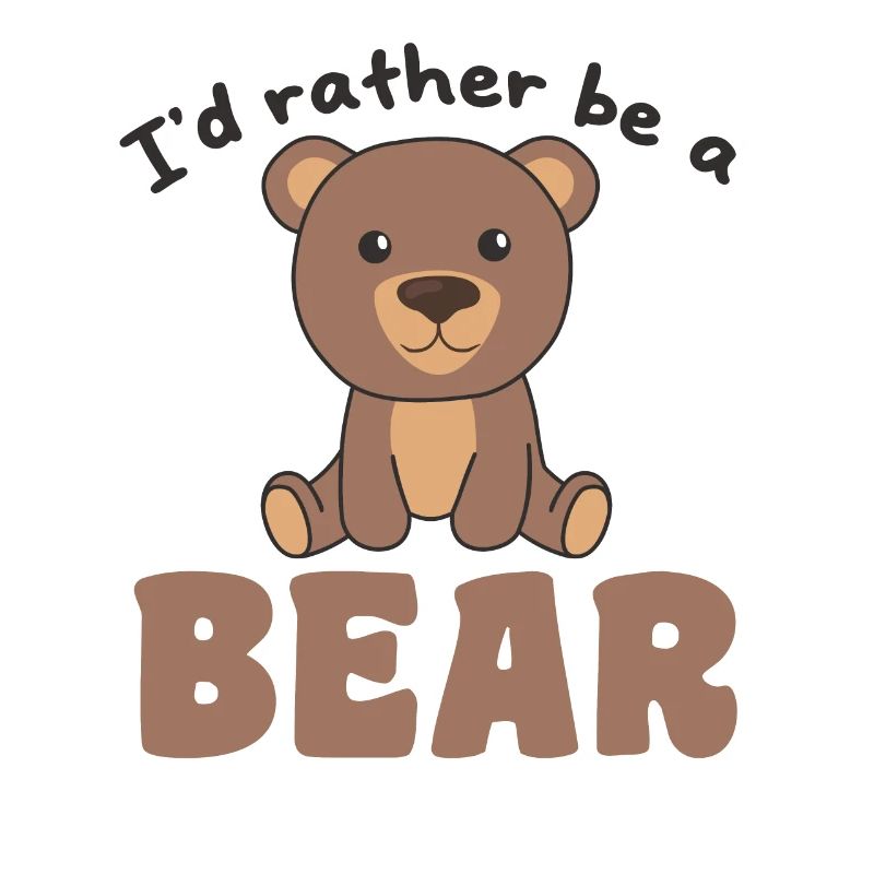 I'd rather be a bear - cute bear