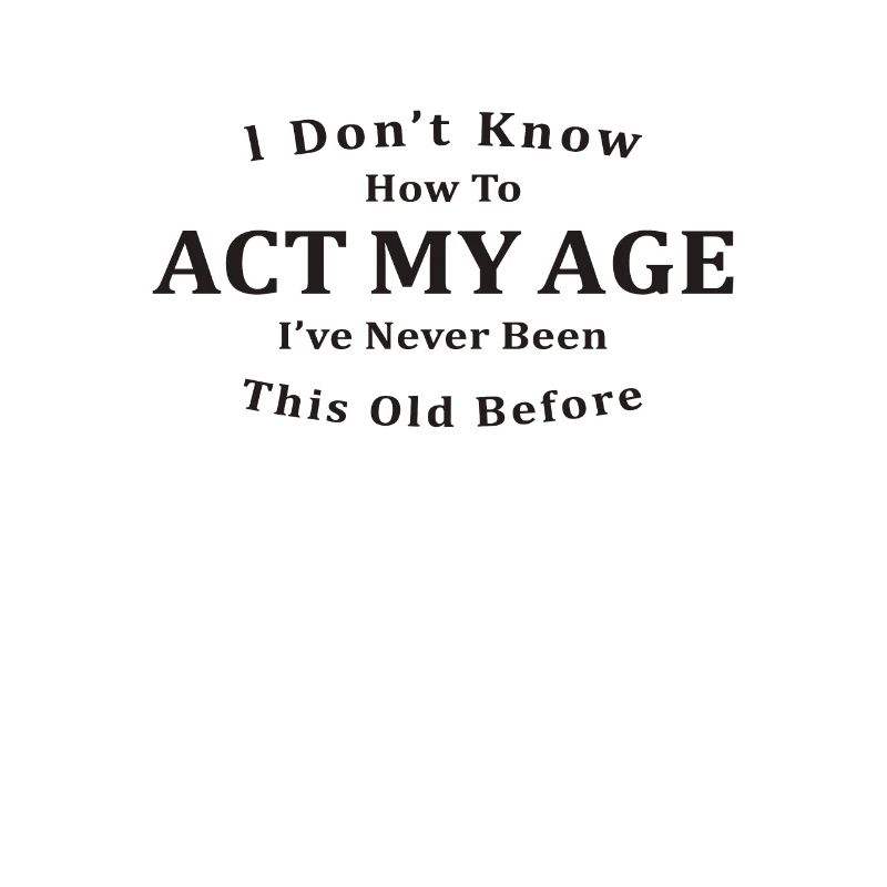 I Don't Know How To ACT My Age