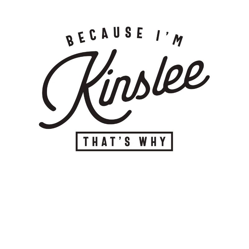 Because I'm Kinslee That's Why Personalized Name