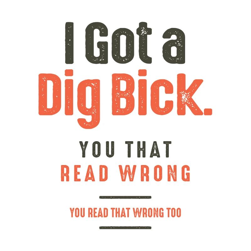 I Got a Dig Bick Funny Sarcastic Humor