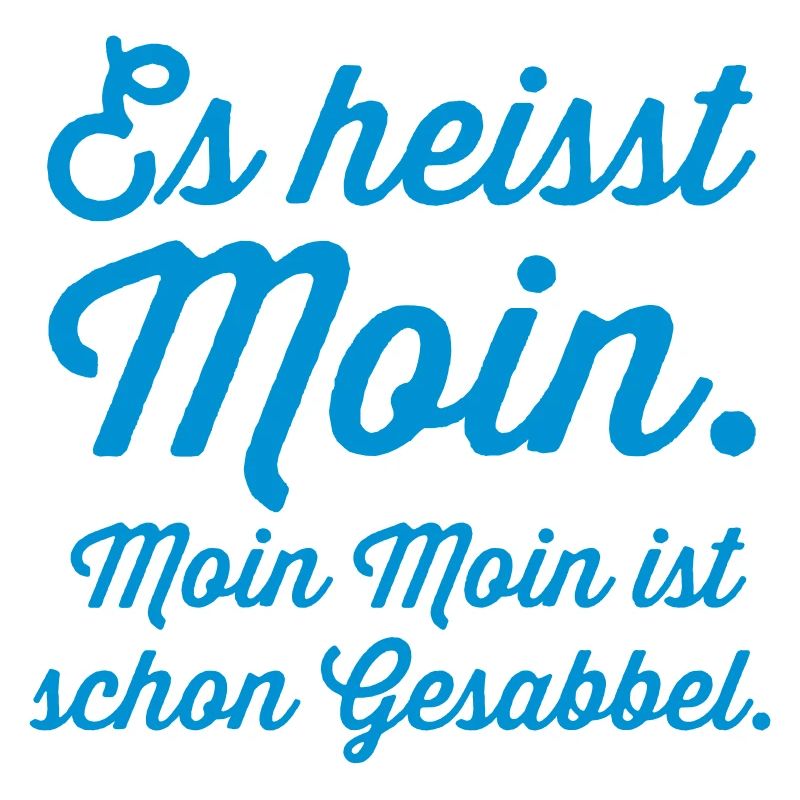 es heisst Moin. Moin Moin Gesabbel ...