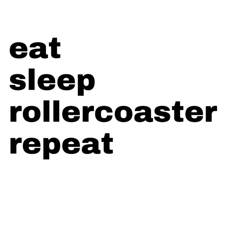 eat. sleep. rollercoaster. repeat