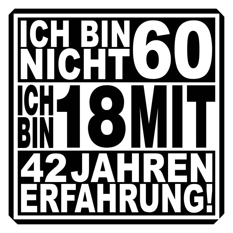 Ich bin nicht 60 ...