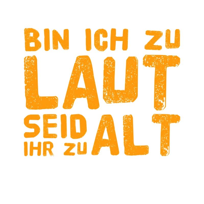 bin ich euch zu laut?