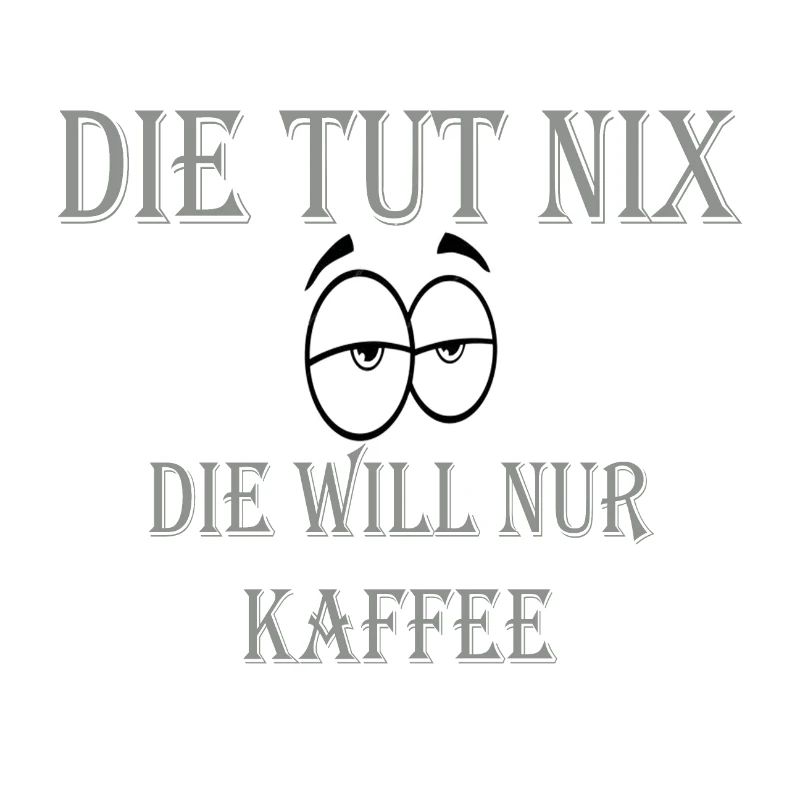 DIE TUT NIX DIE WILL NUR KAFFEE