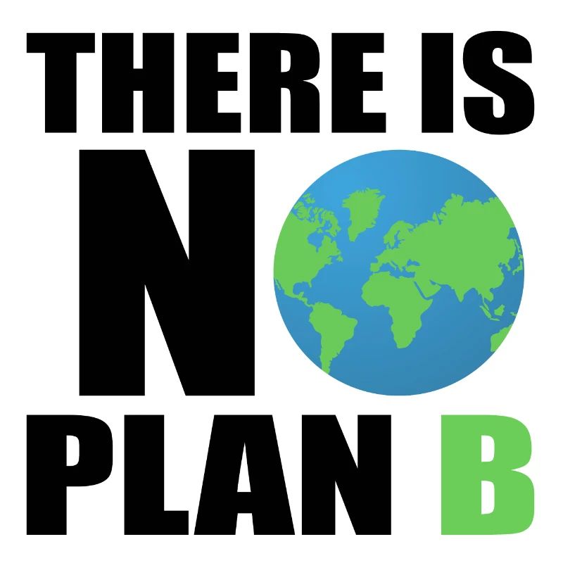 there is no plan b - planet erde environmentally friendly