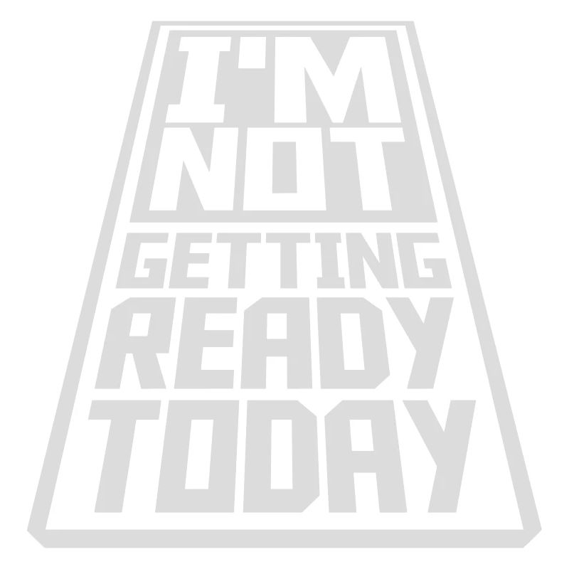 not getting ready today