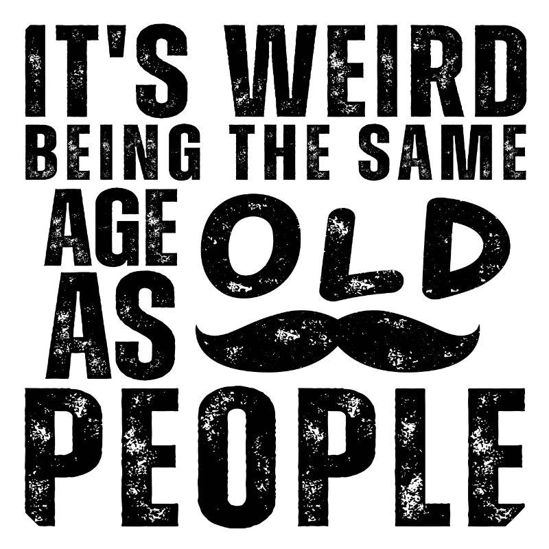 It ́s weird being the same Age as old People