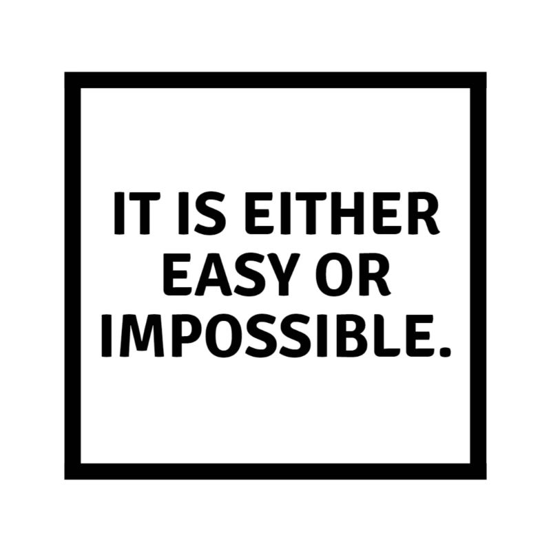 It is either easy or impossible