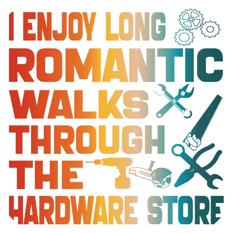 I Enjoy Long Romantic Walks Through Hardware Store