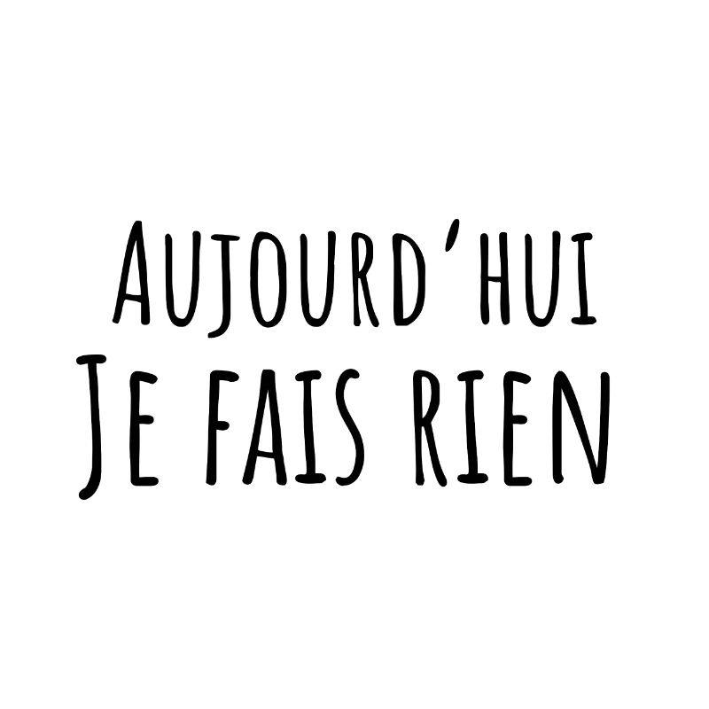 aujourd hui je fais rien - idée cadeau drôle