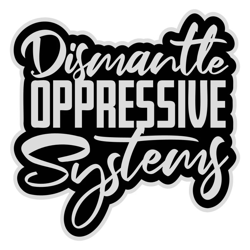 Dismantle Oppressive Systems Aktivismus Statement