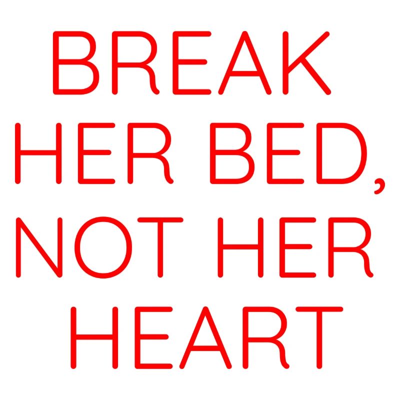 BREAK HER BED, NOT HER HEART
