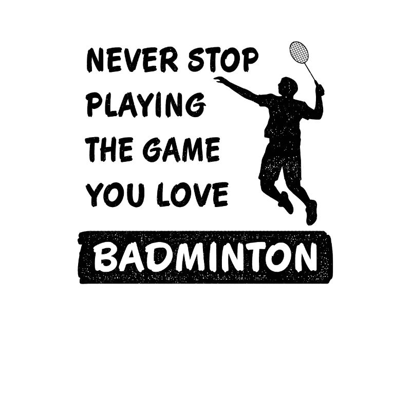 Never stop playing the game Badminton saying