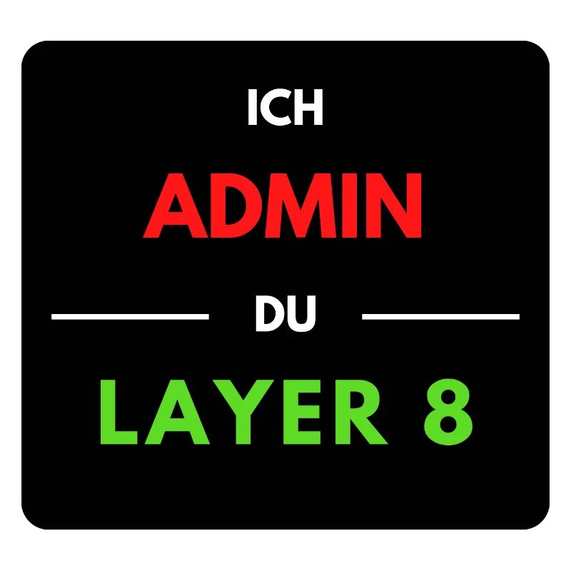 Ich Admin, du Layer 8 (1)
