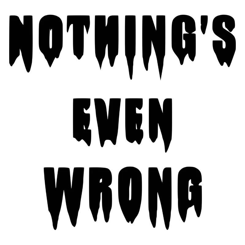 Dripping "Nothing's even wrong"