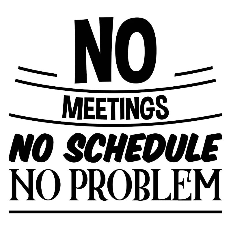 No Meetings No Schedule No Problem 3