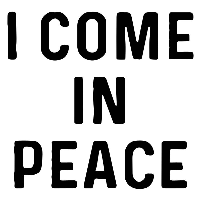 I come in peace.