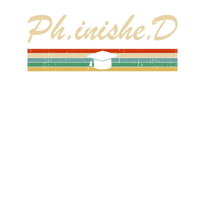 PhD Student Phinished Funny PhD Graduation Gift Di