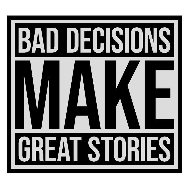 bad decisions great stories