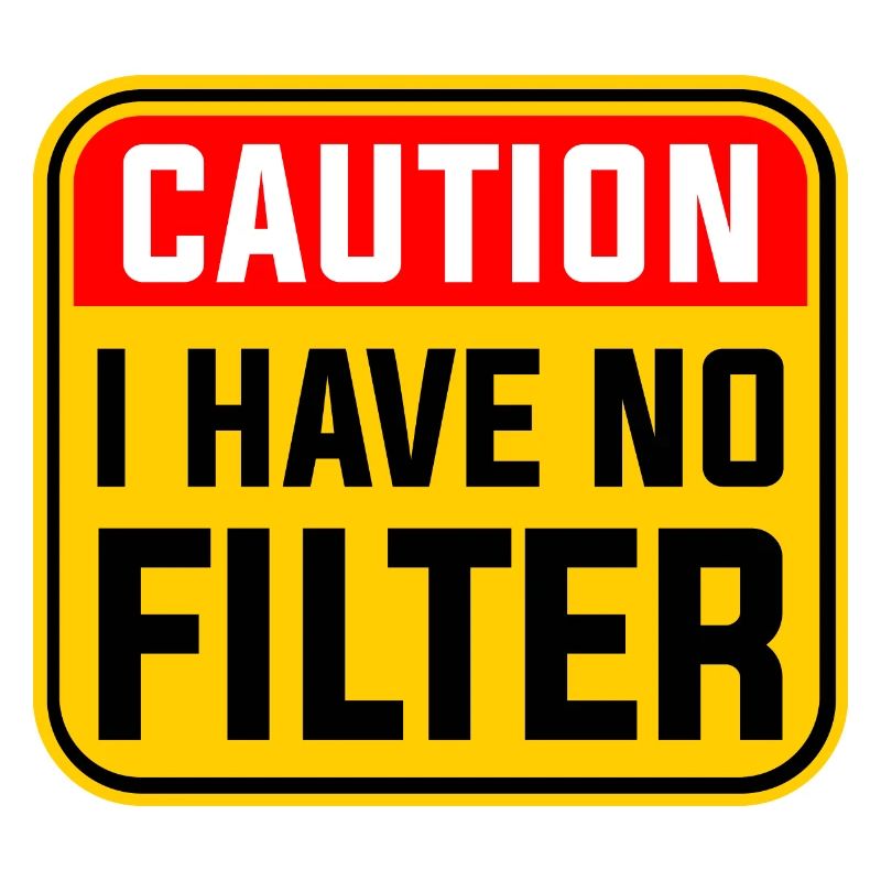 Caution I Have No Filter