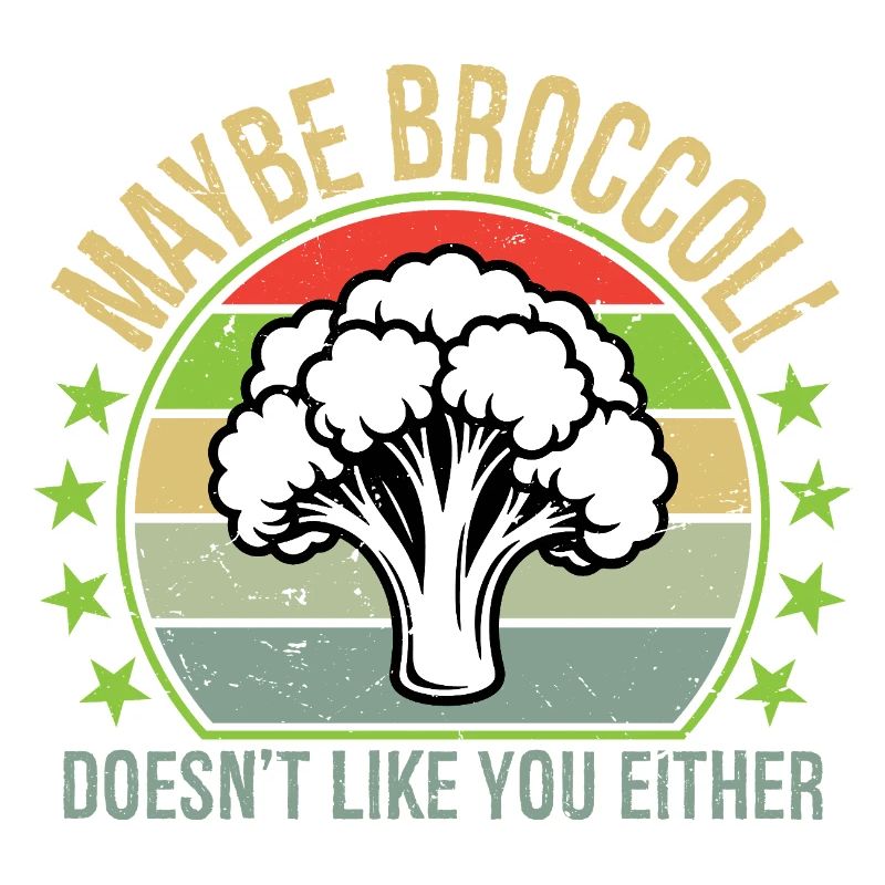 Maybe Broccoli Doesn't Like You Either I Hate
