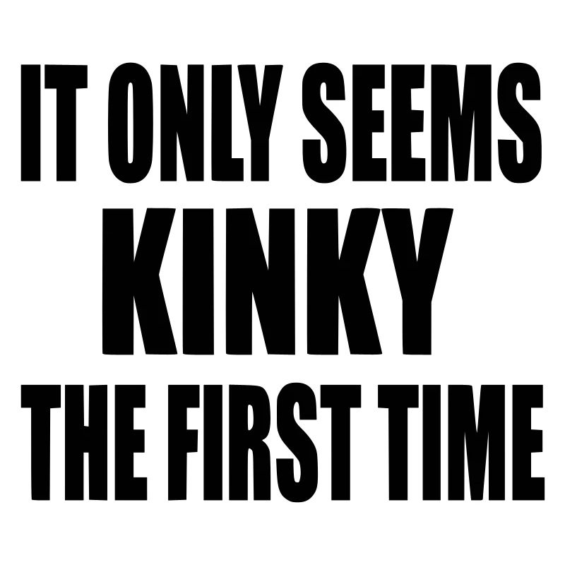 It only feels first time kinky, feels kinky #