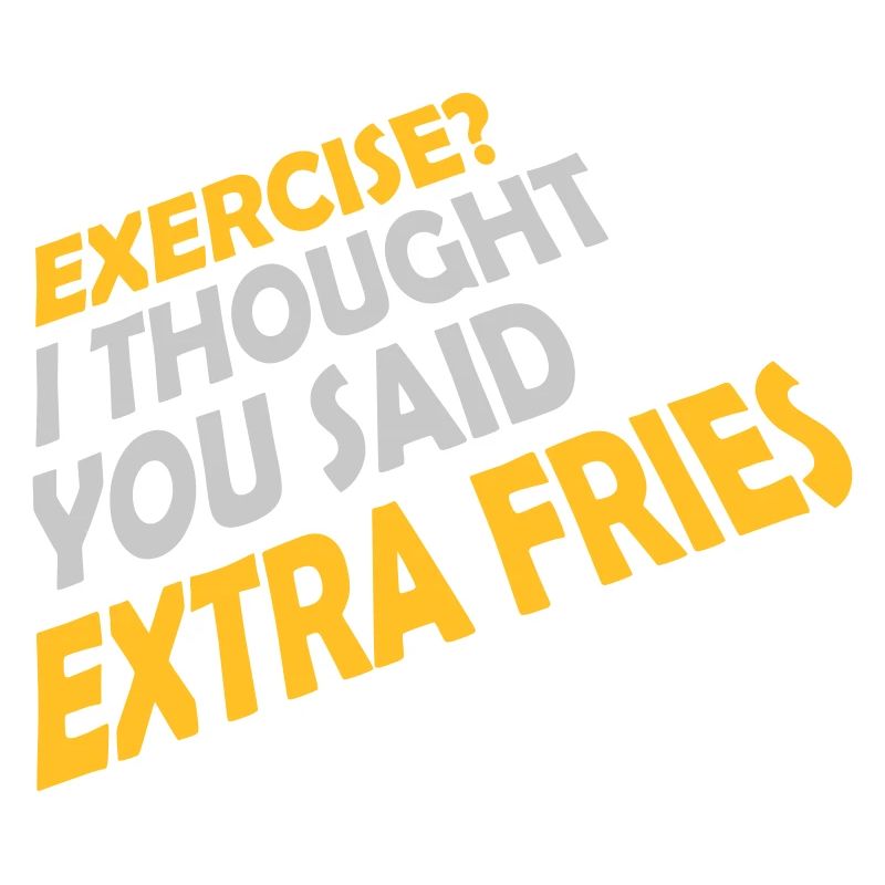 Exercise Extra Fries Zitat