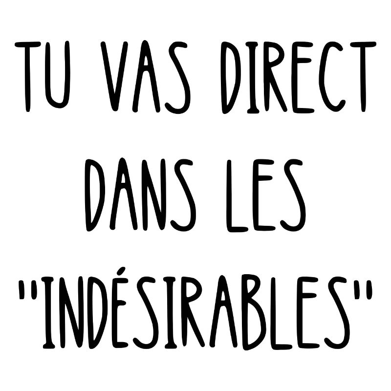 tu vas direct dans les indésirables
