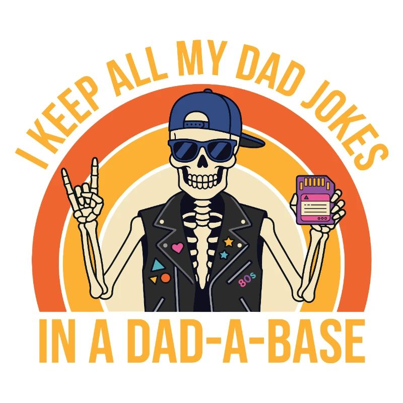 I Keep All My Dad Jokes in A Dad-a-Base Skeleton 