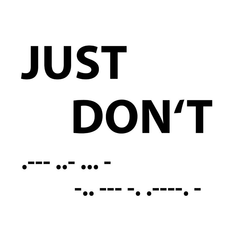 Just don't - Morse Code
