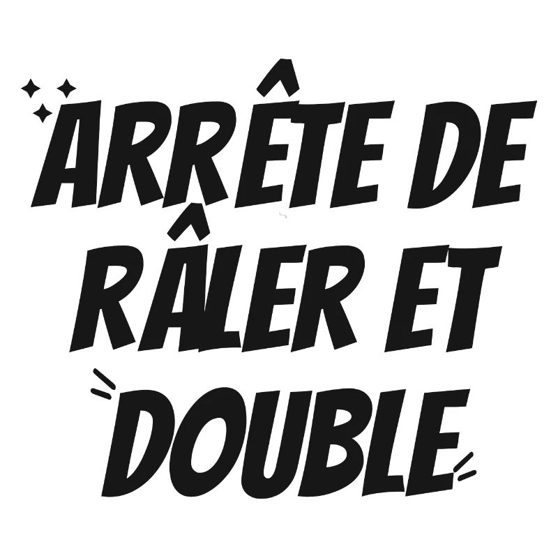 ARRête de Râler et double