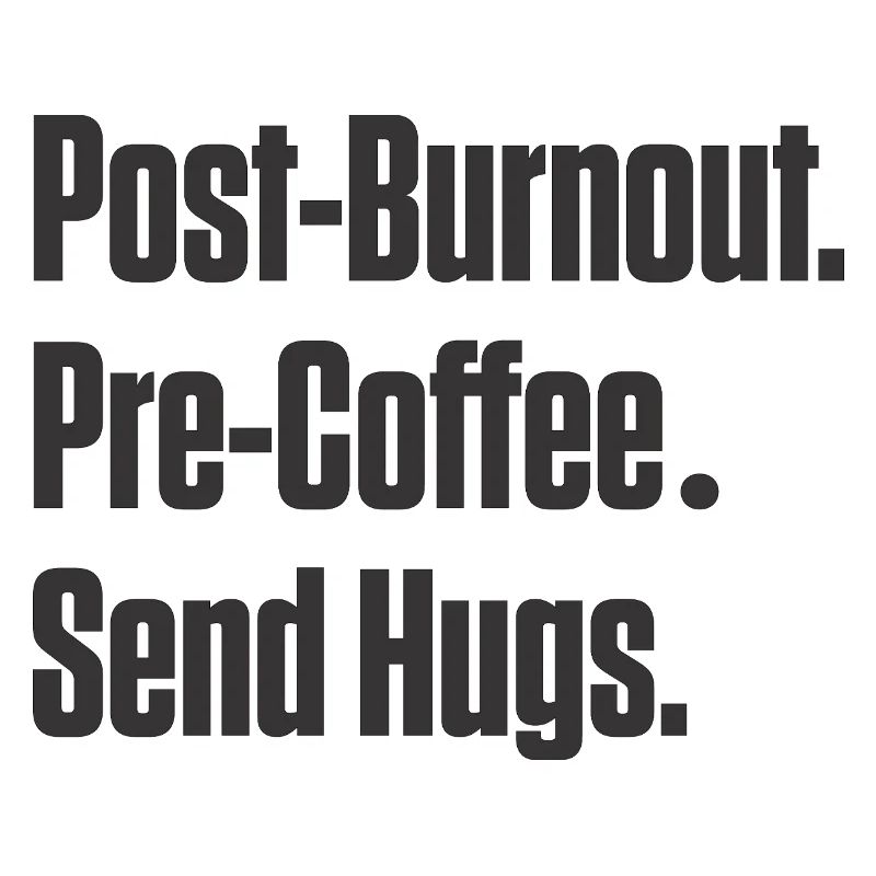 Post-Burnout Pre-Coffee Send Hugs