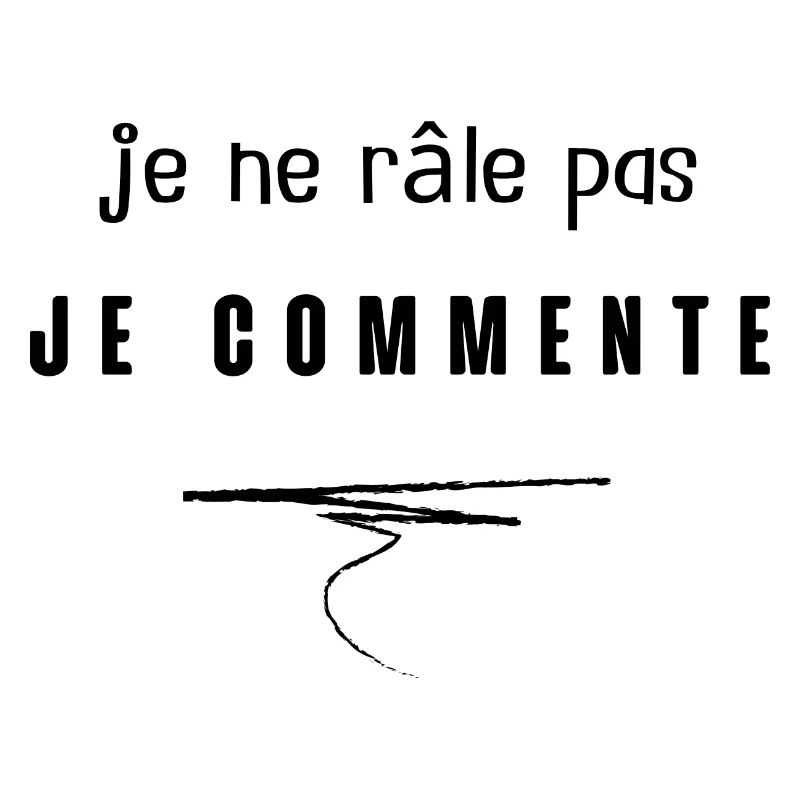 je ne râle pas je commente