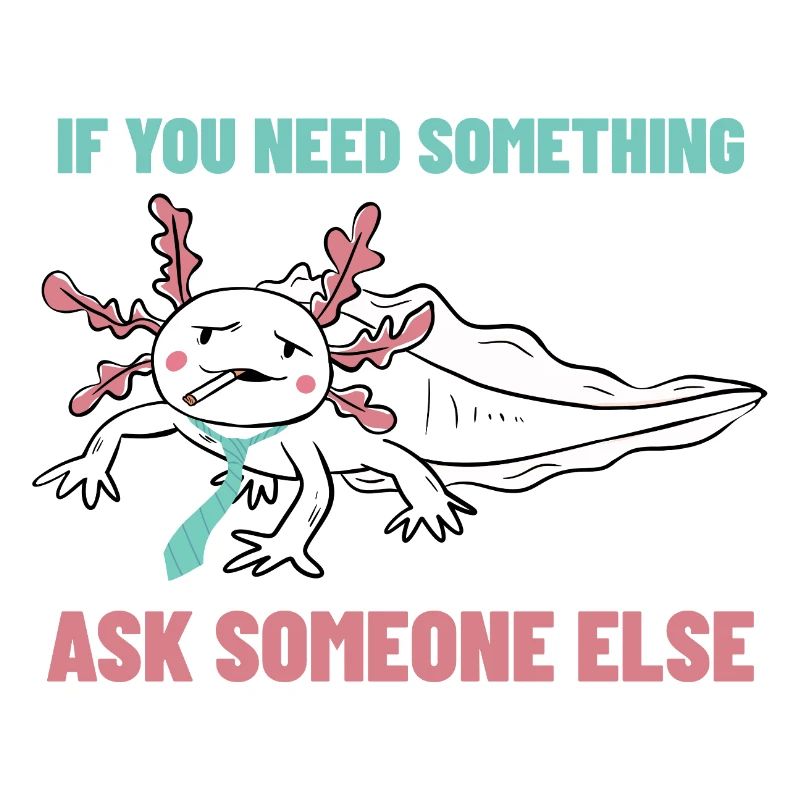 If you need anything, ask someone else